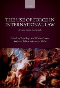 The Use of Force in International Law A Case-Based Approach Edited by Tom Ruys, Olivier Corten, and Alexandra Hofer