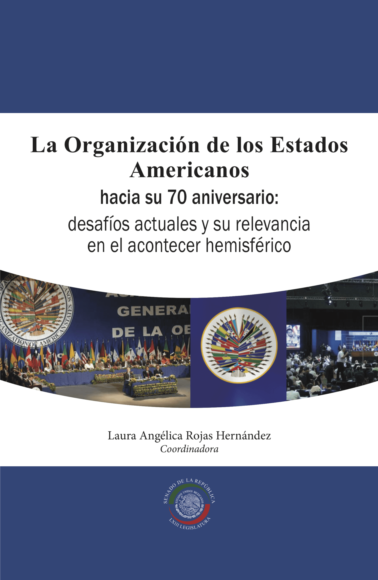 La Organización de los Estados Americanos hacia su 70 aniversario: desafíos actuales y su relevancia en el acontecer hemisférico, Laura Angélica Rojas Hernández (coord.), México, Senado de la República, 2018, 341 pp.