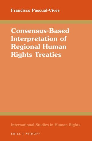 Consensus-Based Interpretation of Regional Human Rights Treaties 1 Consensus-Based Interpretation of Regional Human Rights Treaties