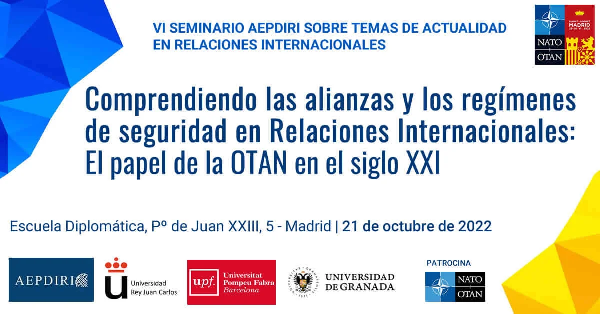 VI Seminario AEPDIRI sobre temas de actualidad en Relaciones Internacionales. “Comprendiendo las alianzas y los regímenes de seguridad en Relaciones Internacionales: El papel de la OTAN en el siglo XXI" 1 VI Seminario AEPDIRI sobre temas de actualidad en Relaciones Internacionales. “Comprendiendo las alianzas y los regímenes de seguridad en Relaciones Internacionales: El papel de la OTAN en el siglo XXI"