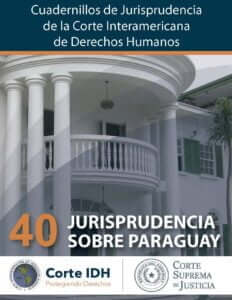 Cuadernillo de Jurisprudencia de la Corte Interamericana de Derechos Humanos - No. 40: Jurisprudencia sobre Paraguay 2 Cuadernillo de Jurisprudencia de la Corte Interamericana de Derechos Humanos - No. 40: Jurisprudencia sobre Paraguay